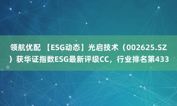 领航优配 【ESG动态】光启技术（002625.SZ）获华证指数ESG最新评级CC，行业排名第433